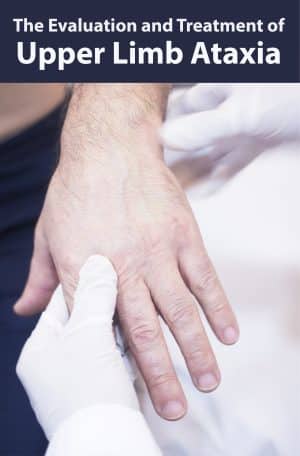 The Evaluation & Treatment of Upper Limb Ataxia