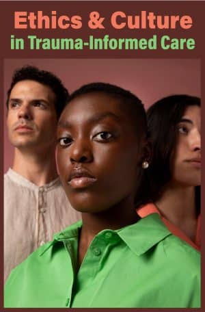 Ethics and Culture in Trauma-Informed Care - a 3-hour online CE course